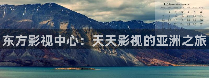 51草莓在线：东方影视中心：天天影视的亚洲之旅