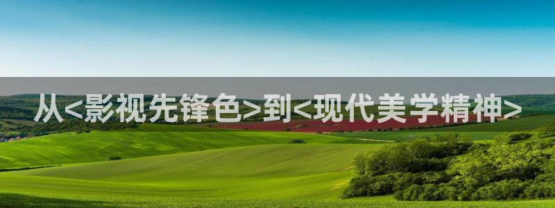 草莓视频ios官网：从<影视先锋色>到<现代美学精神>
