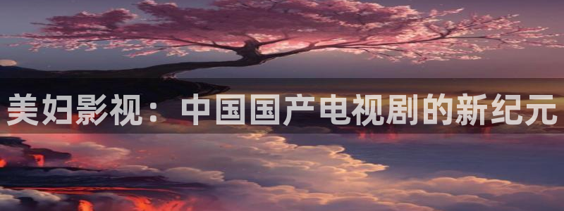 草莓视频在线观看比赛：美妇影视：中国国产电视剧的新纪元