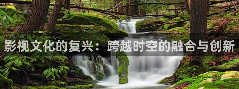 草莓影视app污：影视文化的复兴：跨越时空的融合与创新